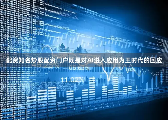 配资知名炒股配资门户既是对AI进入应用为王时代的回应
