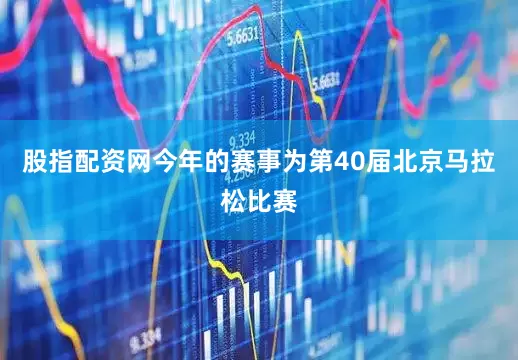 股指配资网今年的赛事为第40届北京马拉松比赛