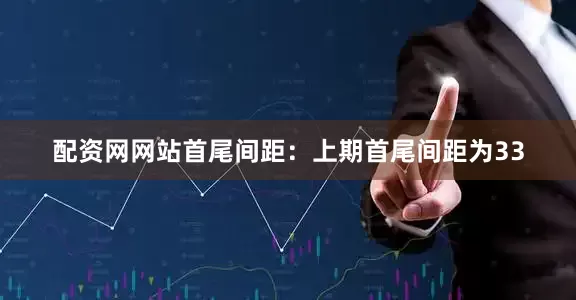 配资网网站　　首尾间距：上期首尾间距为33