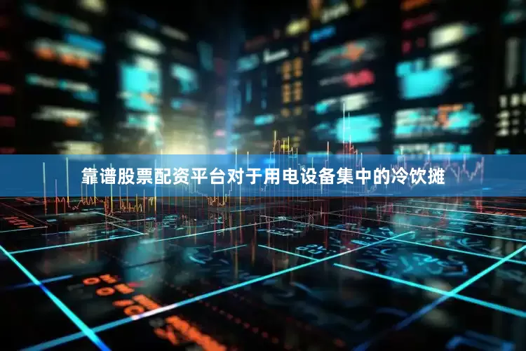 靠谱股票配资平台对于用电设备集中的冷饮摊