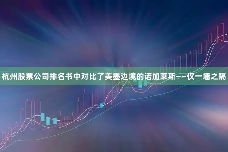 杭州股票公司排名书中对比了美墨边境的诺加莱斯——仅一墙之隔