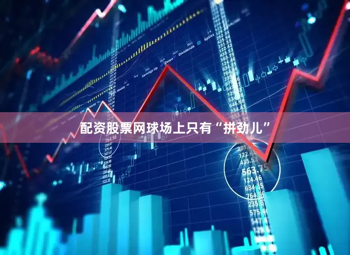 配资股票网球场上只有“拼劲儿”