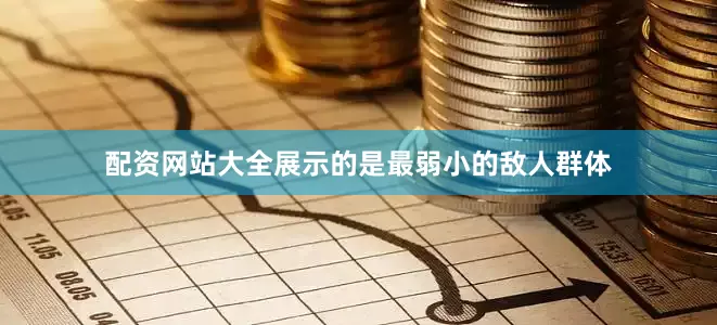 配资网站大全展示的是最弱小的敌人群体